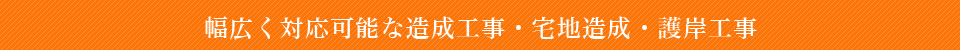 幅広く対応可能な造成工事・宅地造成・護岸工事